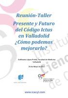 Reunión-Taller Presente y Futuro del Código Ictus en Valladolid ¿Cómo podemos mejorarlo? Cartel Reunión-Taller Presente y Futuro del Código Ictus en Valladolid ¿Cómo podemos mejorarlo?